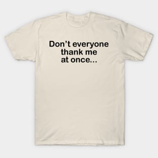 Don't Everyone Thank Me At Once.... T-Shirt